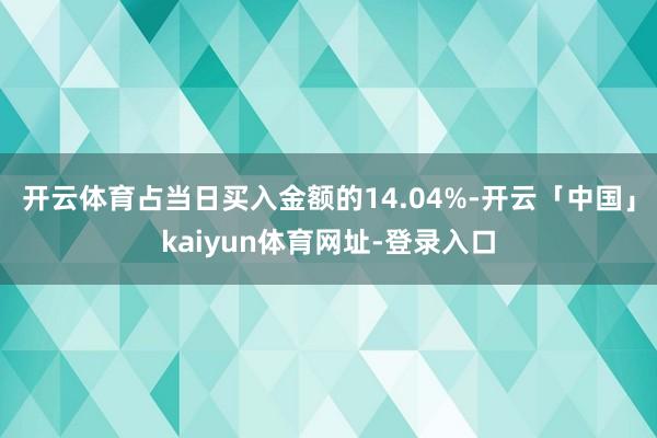 开云体育占当日买入金额的14.04%-开云「中国」kaiyun体育网址-登录入口