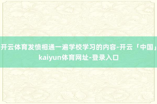 开云体育发愤相通一遍学校学习的内容-开云「中国」kaiyun体育网址-登录入口