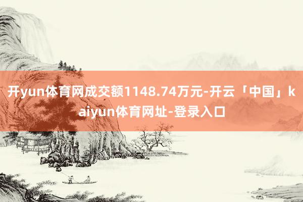 开yun体育网成交额1148.74万元-开云「中国」kaiyun体育网址-登录入口