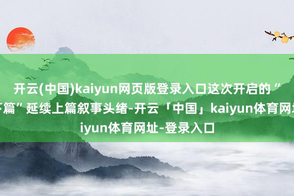 开云(中国)kaiyun网页版登录入口这次开启的“镜像冗余·下篇”延续上篇叙事头绪-开云「中国」kaiyun体育网址-登录入口