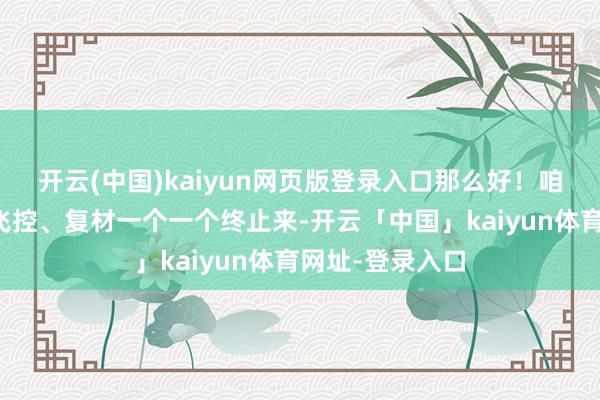开云(中国)kaiyun网页版登录入口那么好！咱们就把航电、飞控、复材一个一个终止来-开云「中国」kaiyun体育网址-登录入口