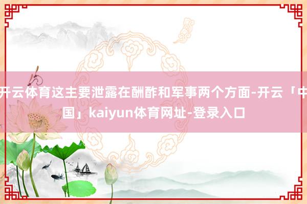 开云体育这主要泄露在酬酢和军事两个方面-开云「中国」kaiyun体育网址-登录入口